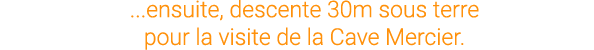 ...ensuite, descente 30m sous terre pour la visite de la Cave Mercier.