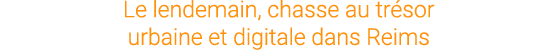 Le lendemain, chasse au tr sor urbaine et digitale dans Reims