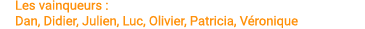 Les vainqueurs : Dan, Didier, Julien, Luc, Olivier, Patricia, V ronique