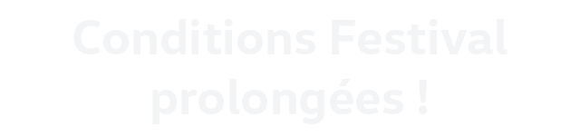 Profitez de nos offres Festival prolongées jusqu’au 28 février.